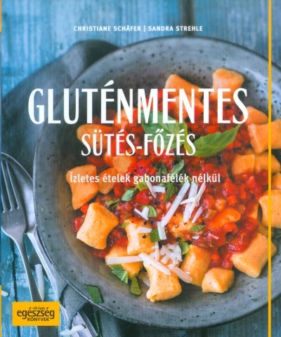 Gluténmentes sütés-főzés /Ízletes ételek gabonafélék nélkül