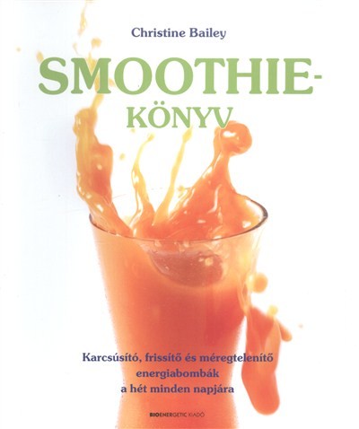 Smoothie-könyv /Karcsúsító, frissitő és méregtelenítő energiabombák a hét minden napjára