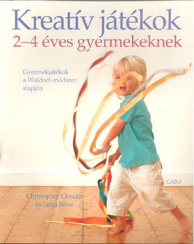 KREATÍV JÁTÉKOK 2-4 ÉVES GYERMEKEKNEK /GYERMEKJÁTÉKOK A WALDORF-MÓDSZER ALAPJÁN