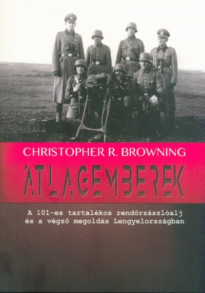 Átlagemberek - A 101-es tartalékos rendőrzászlóalj és a végső megoldás Lengyelországban