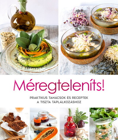Méregteleníts! - Praktikus tanácsok és receptek a tiszta táplálkozáshoz