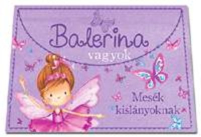 BALERINA VAGYOK /MESÉK KISLÁNYOKNAK