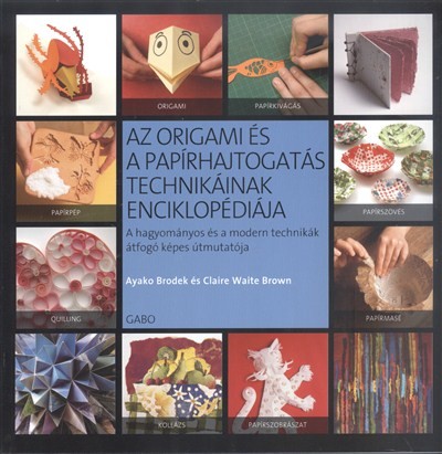 Az origami és a papírhajtogatás technikáinak enciklopédiája /A hagyományos és a modern technikák