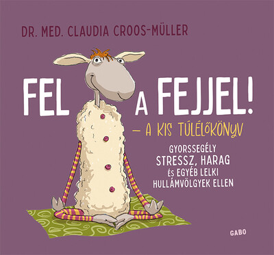 Fel a fejjel! - A kis túlélőkönyv - Gyorssegély stressz, harag és egyéb lelki hullámvölgyek ellen