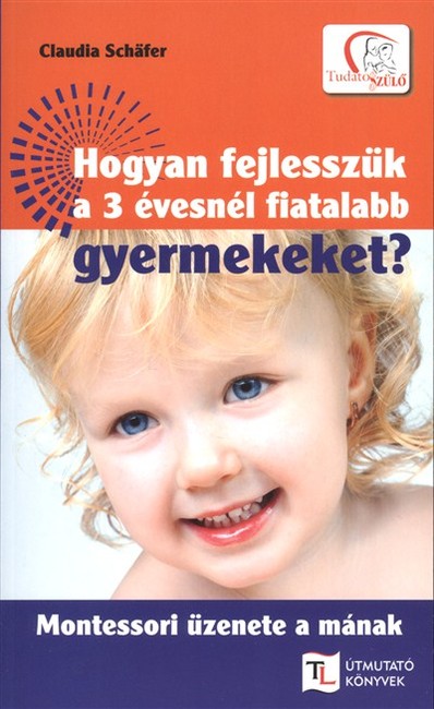 Hogyan fejlesszük a 3 évesnél fiatalabb gyermekeket? /Montessori üzenete a mának