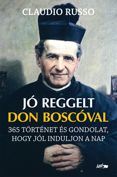 Jó reggelt Don Boscóval - 365 történet és gondolat, hogy jól induljon a nap