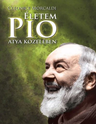 ÉLETEM PIO ATYA KÖZELÉBEN