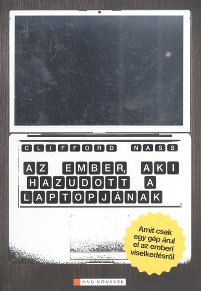 AZ EMBER, AKI HAZUDOTT A LAPTOPJÁNAK /AMIT CSAK EGY GÉP ÁRUL EL AZ EMBERI VISELKEDÉSRŐL