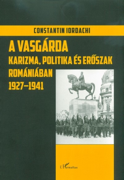 A Vasgárda - Karizma, politika és erőszak Romániában 1927-1941