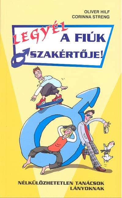 LEGYÉL A FIÚK SZAKÉRTŐJE! /NÉLKÜLÖZHETETLEN TANÁCSOK LÁNYOKNAK