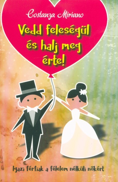 Vedd feleségül és halj meg érte - Igazi férfiak a félelem nélküli nőkért