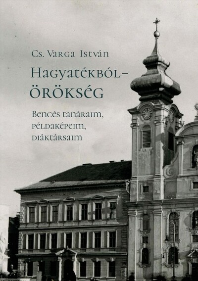 Hagyatékból - örökség - Bencés tanáraim, példaképeim, diáktársaim
