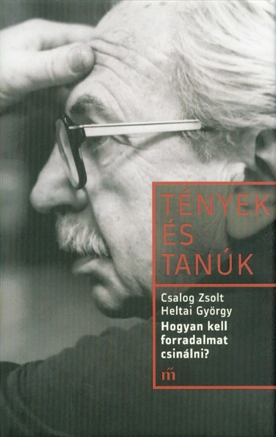 Hogyan kell forradalmat csinálni? - Heltai György portréja - Tények és tanúk