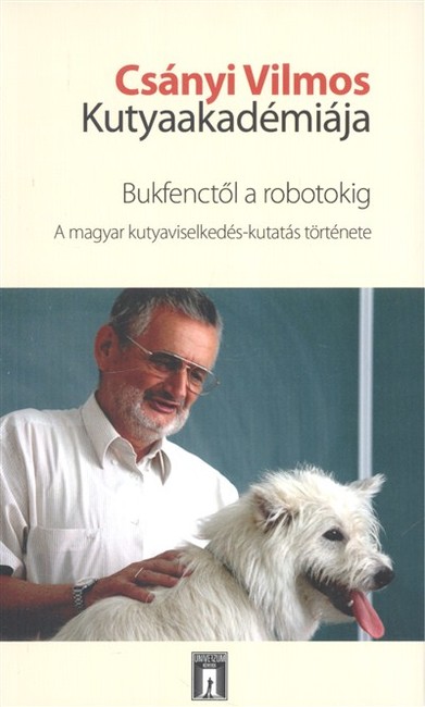 CSÁNYI VILMOS KUTYAAKADÉMIÁJA /BUKFENCTŐL A ROBOTOKIG - A MAGYAR KUTYAVISELKEDÉS-KUTATÁS TÖRTÉNETE