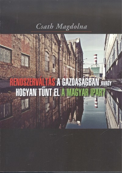 RENDSZERVÁLTÁS A GAZDASÁGBAN AVAGY HOGYAN TŰNT EL A MAGYAR IPAR?