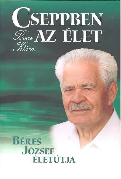 CSEPPBEN AZ ÉLET /BÉRES JÓZSEF ÉLETÚTJA