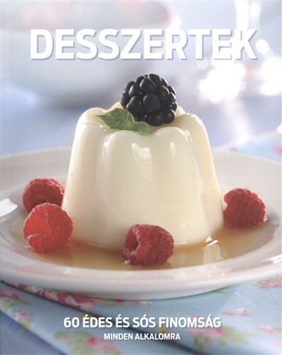 DESSZERTEK /60 ÉDES ÉS SÓS FINOMSÁG MINDEN ALKALOMRA