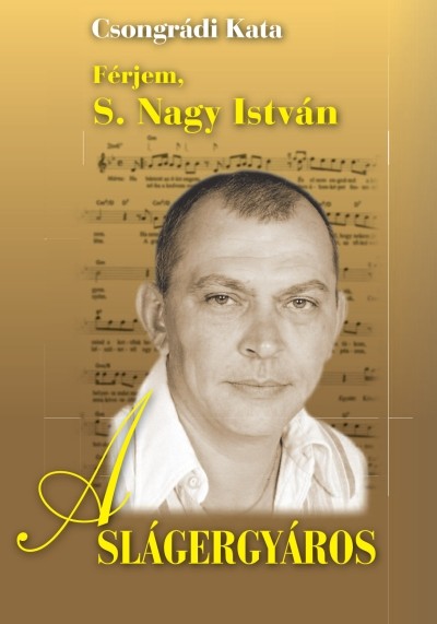 A SLÁGERGYÁROS /FÉRJEM, S. NAGY ISTVÁN