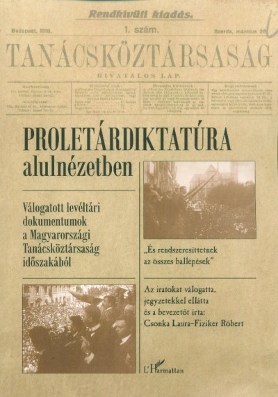Proletárdiktatúra alulnézetben - Válogatott levéltári dokumentumok a Magyarországi Tanácsköztársaság időszakából