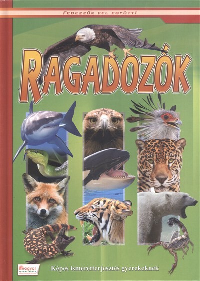 RAGADOZÓK - KÉPES ISMERETTERJESZTÉS GYEREKEKNEK /FEDEZZÜK FEL EGYÜTT!