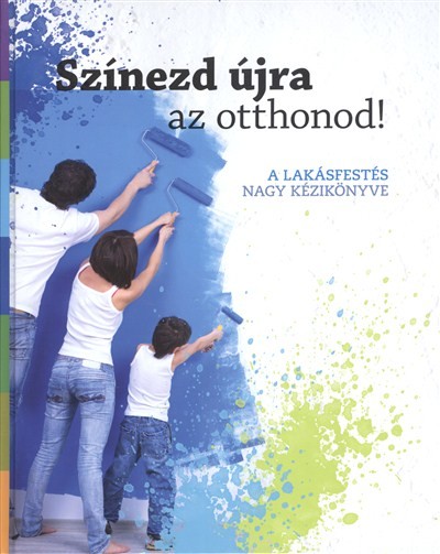 SZÍNEZD ÚJRA AZ OTTHONOD! /A LAKÁSFESTÉS NAGY KÉZIKÖNYVE