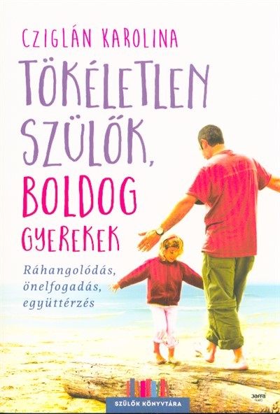 Tökéletlen szülők, boldog gyerekek /Ráhangolódás, önelfogadás, együttérzés