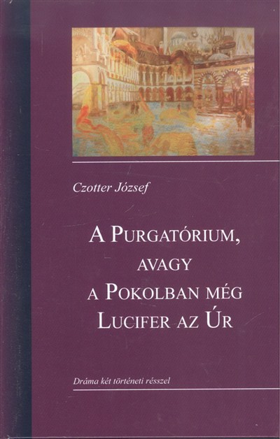A purgatórium, avagy a pokolban még Lucifer az úr /Dráma két történeti résszel