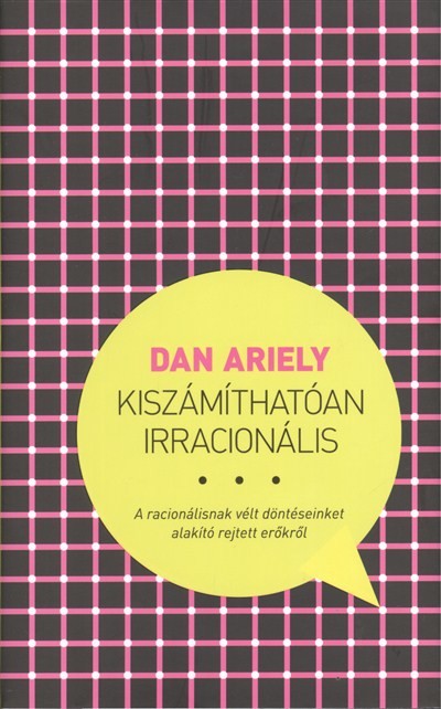 Kiszámíthatóan irracionális /A racionálisnak vélt döntéseinket alakító rejtett erőkről