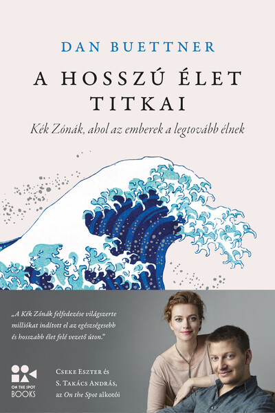 A hosszú élet titkai - Kék Zónák, ahol az emberek a legtovább élnek - On The Spot Books (új kiadás).