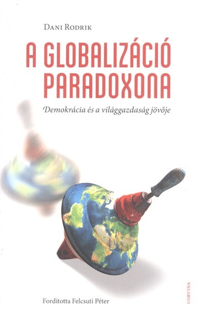 A GLOBALIZÁCIÓ PARADOXONA /DEMOKRÁCIA ÉS A VILÁGGAZDASÁG JÖVŐJE
