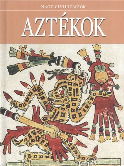 AZTÉKOK /NAGY CIVILIZÁCIÓK 10.