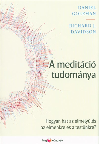 A meditáció tudománya /Hogyan hat az elmélyülés az elménkre és a testünkre?