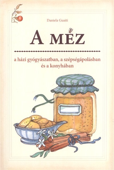 A méz /A házi gyógyászatban, a szépségápolásban és a konyhában