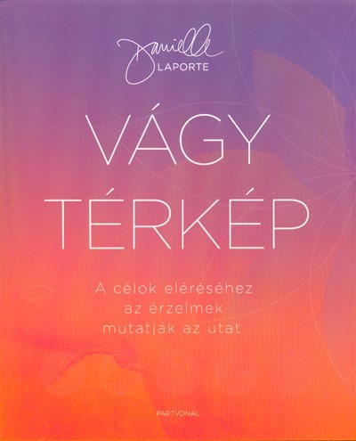 Vágytérkép /A célok eléréséhez az érzelmek mutatják az utat