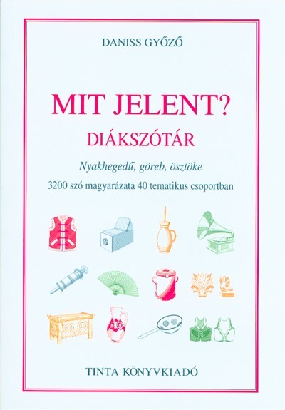 Mit jelent? Diákszótár /3200 szó magyarázata 40 tematikus csoportban