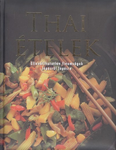 Thai ételek /Ellenállhatatlan finomságok lépésről lépésre