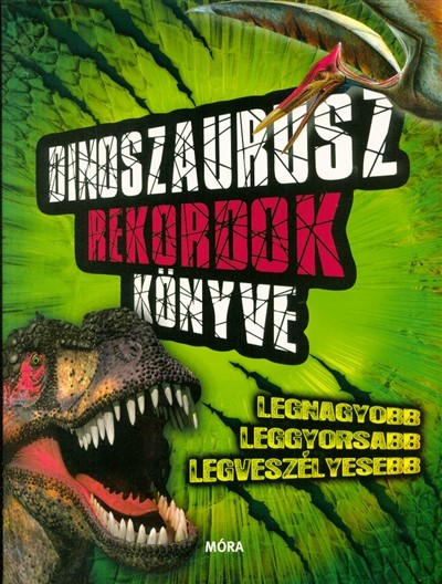 Dinoszaurusz rekordok könyve /Legnagyobb, leggyorsabb, legveszélyesebb
