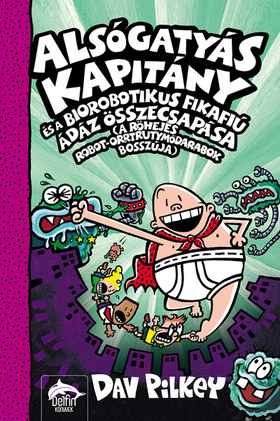 Alsógatyás Kapitány és a biorobotikus fikafiú ádáz összecsapása (a röhejes robot-orrtrutymódarabok bosszúja) - Alsógatyás Kapitány 7.