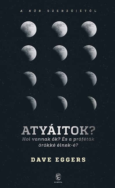 Atyáitok? /Hol vannak ők? És a próféták örökké élnek-e?