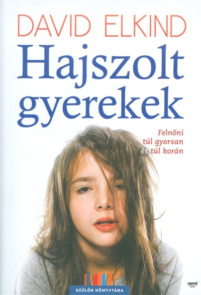 Hajszolt gyerekek /Felnőni túl gyorsan és túl korán