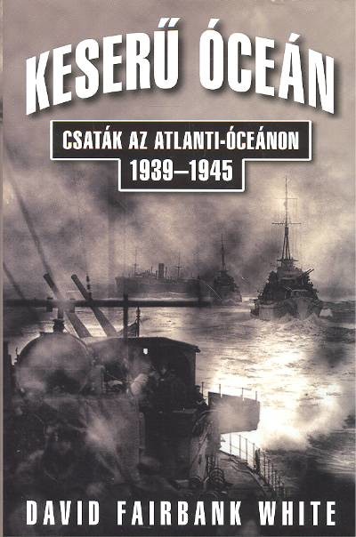 Keserű óceán /Csaták az atlanti óceánon 1939-1945