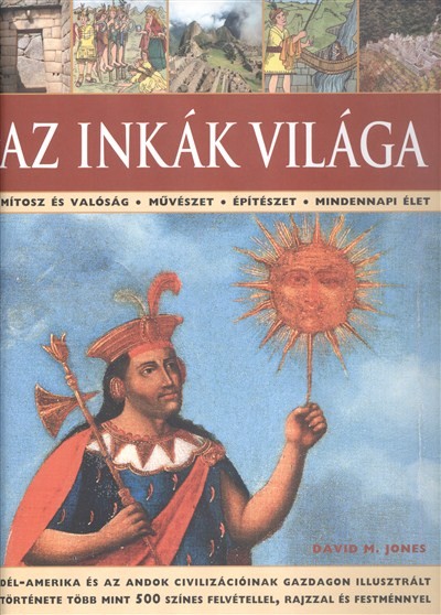 AZ INKÁK VILÁGA /DÉL-AMERIKA ÉS AZ ANDOK CIVILIZÁCIÓINAK GAZDAGON ILLUSZTRÁLT TÖRTÉNETE