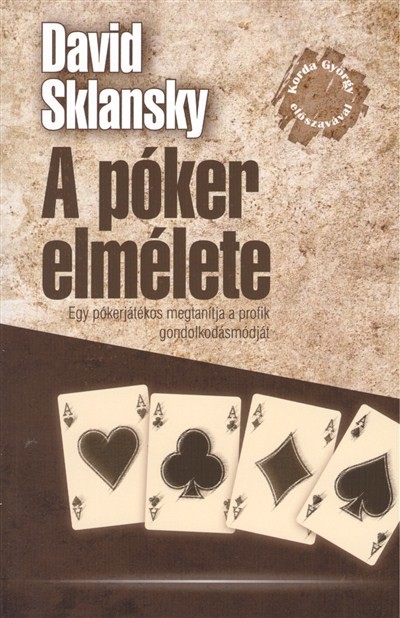 A PÓKER ELMÉLETE /EGY PÓKERJÁTÉKOS MEGTANÍTJA A PROFIK GONDOLKODÁSMÓDJÁT