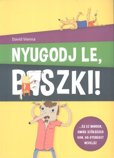 Nyugodj le, b*szki! /...és ez minden, amire szükséged van, ha gyereket nevelsz