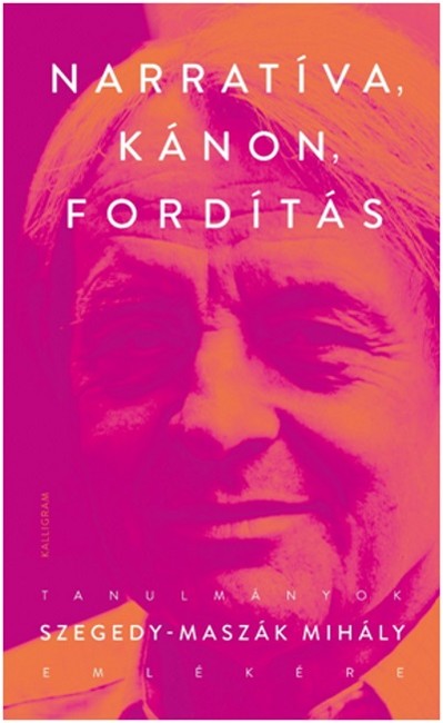 Narratíva, kánon, fordítás. - Tanulmányok Szegedy-Maszák Mihály emlékére