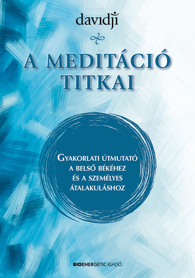 A meditáció titkai - Gyakorlati útmutató a belső békéhez és a személyes átalakuláshoz