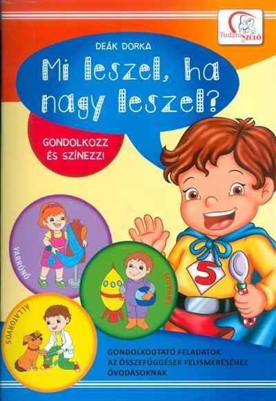 Mi leszel, ha nagy leszel? - Gondolkozz és színezz! /Gondolkodtató feladatok óvodásoknak