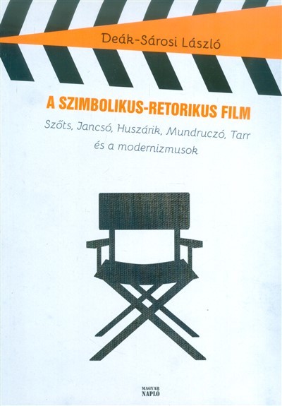 A SZIMBOLIKUS-RETORIKUS FILM /SZŐTS, JANCSÓ, HUSZÁRIK, MUNDRUCZÓ, TARR ÉS A MODERNIZMUSOK