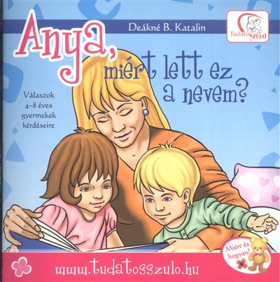 Anya, miért lett ez a nevem? /Válaszok 4-8 éves gyermekek kérdéseire