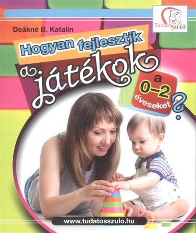 Hogyan fejlesztik a játékok a 0-2 éveseket? /Tudatos Szülő